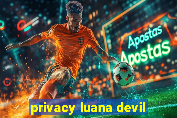 privacy luana devil